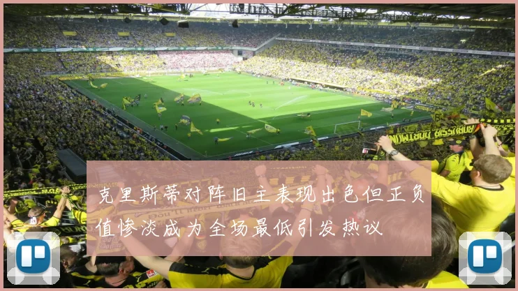 克里斯蒂对阵旧主表现出色但正负值惨淡成为全场最低引发热议